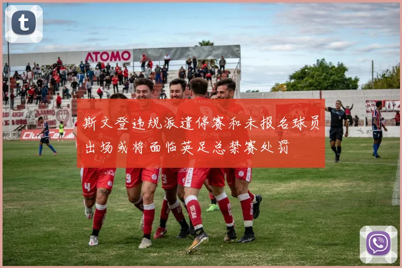 斯文登违规派遣停赛和未报名球员出场或将面临英足总禁赛处罚