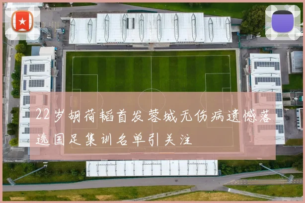 22岁胡荷韬首发蓉城无伤病遗憾落选国足集训名单引关注